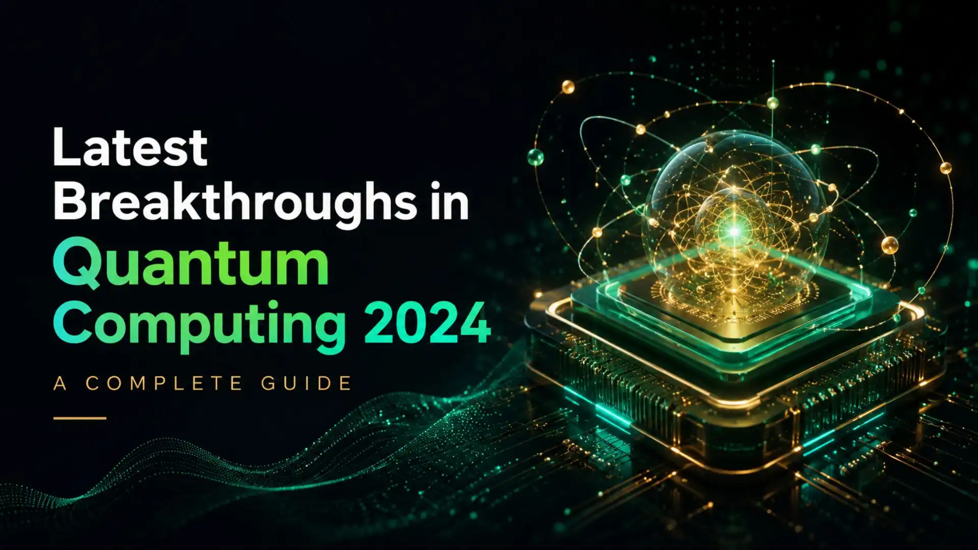 Latest Breakthroughs in Quantum Computing 2024 A Complete Guide